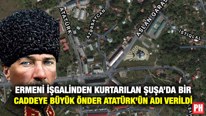 Ermeni İşgalinden Kurtarılan Şuşa’da Bir Caddeye Büyük Önder Atatürk’ün Adı Verildi