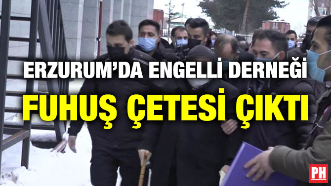 Erzurum’da Engelli Derneği Fuhuş Çetesi Çıktı