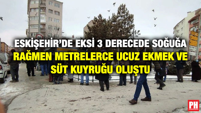 Eskişehir’de Eksi 3 Derecede Soğuğa Rağmen Metrelerce Ucuz Ekmek ve Süt Kuyruğu Oluştu