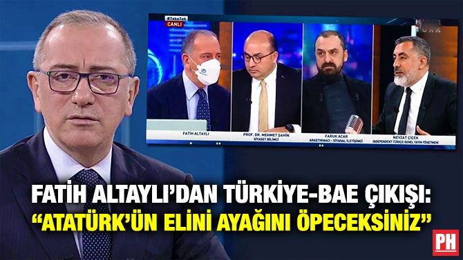 Fatih Altaylı’dan Türkiye-BAE Çıkışı: “Atatürk’ün Elini Ayağını Öpeceksiniz”