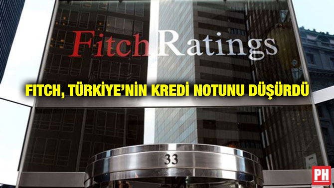 Fitch, Türkiye’nin Kredi Notunu Düşürdü
