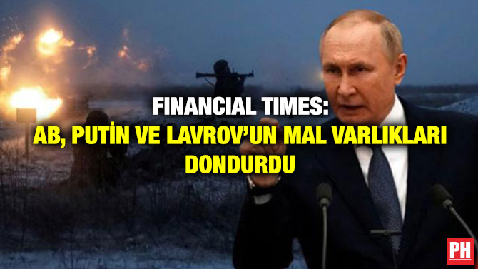Financial Times: AB, Putin ve Lavrov’un Mal Varlıkları Dondurdu
