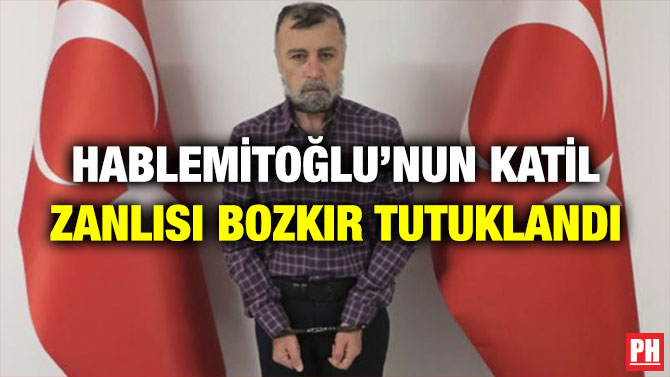 Hablemitoğlu’nun Katil Zanlısı Bozkır Tutuklandı