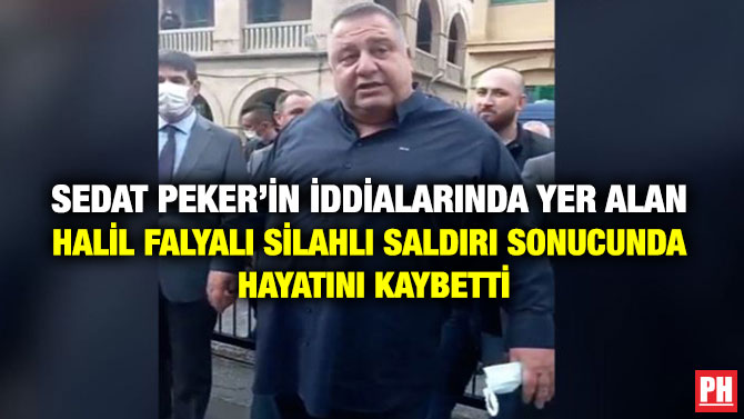 Sedat Peker’in İddialarında Yer Alan Halil Falyalı Silahlı Saldırı Sonucunda Hayatını Kaybetti