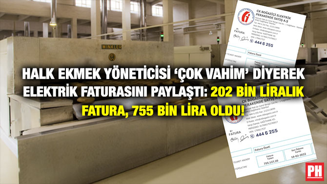 Halk Ekmek Yöneticisi ‘Çok Vahim’ Diyerek Elektrik Faturasını Paylaştı: 202 Bin Liralık Fatura, 755 Bin Lira Oldu!