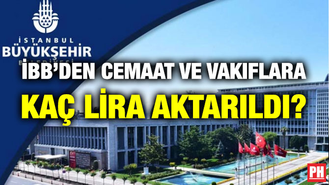 İBB’den Cemaat ve Vakıflara Kaç Lira Aktarıldı?
