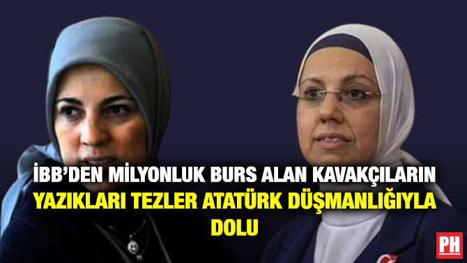 İBB’den Milyonluk Burs Alan Kavakçıların Yazıkları Tezler Atatürk Düşmanlığıyla Dolu