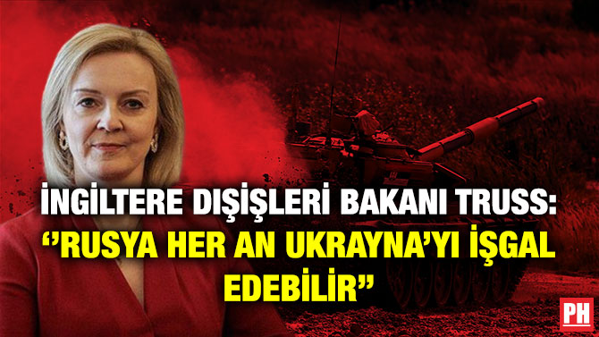 İngiltere Dışişleri Bakanı Truss: ”Rusya Her An Ukrayna’yı İşgal Edebilir”