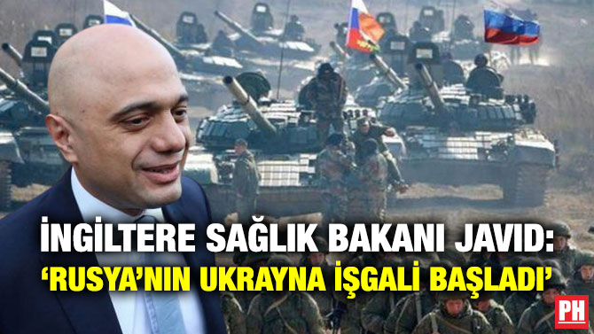 İngiltere Sağlık Bakanı Javid: ‘Rusya’nın Ukrayna İşgali Başladı’