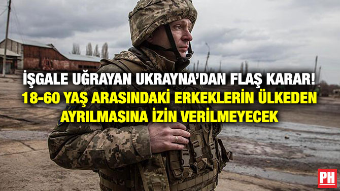 İşgale Uğrayan Ukrayna’dan Flaş Karar! 18-60 Yaş Arasındaki Erkeklerin Ülkeden Ayrılmasına İzin Verilmeyecek
