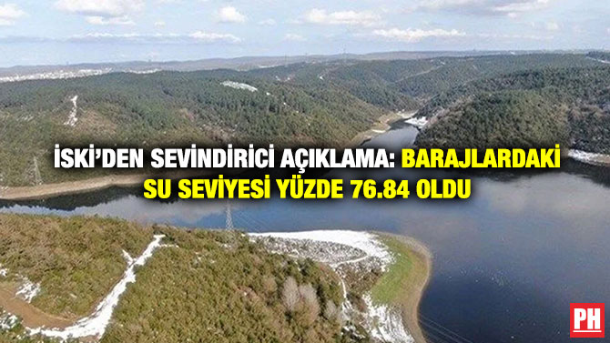 İSKİ’den Sevindirici Açıklama: Barajlardaki Su Seviyesi Yüzde 76.84 Oldu