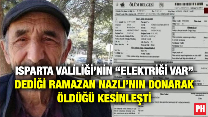 Isparta Valiliği’nin “Elektriği Var” Dediği Ramazan Nazlı’nın Donarak Öldüğü Kesinleşti