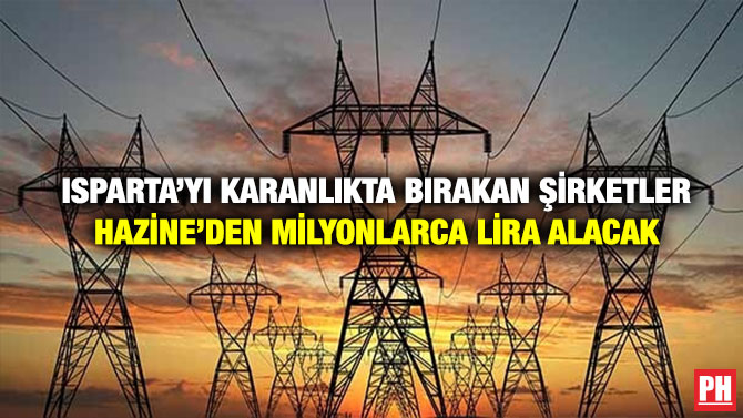 Isparta’yı Karanlıkta Bırakan Şirketler Hazine’den Milyonlarca Lira Alacak