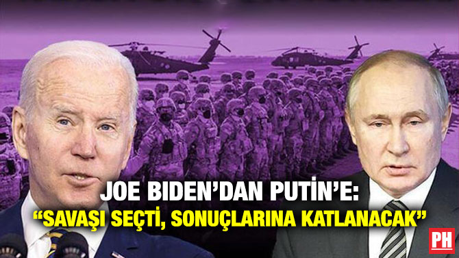 Joe Biden’dan Putin’e: “Savaşı Seçti, Sonuçlarına Katlanacak”