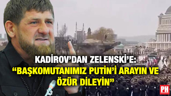 Kadirov’dan Zelenski’e: “Başkomutanımız Putin’i Arayın ve Özür Dileyin”
