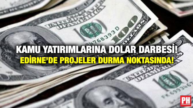 Kamu Yatırımlarına Dolar Darbesi! Edirne’de Projeler Durma Noktasında!