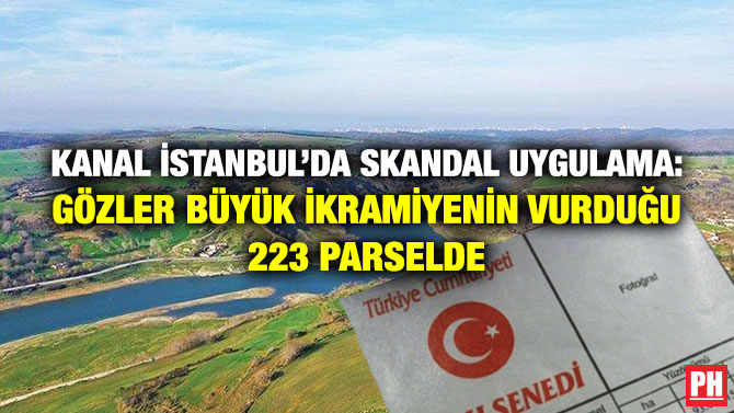 Kanal İstanbul’da Skandal Uygulama: Gözler Büyük İkramiyenin Vurduğu 223 Parselde