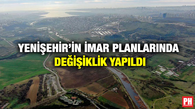 Yenişehir’in İmar Planlarında Değişiklik Yapıldı