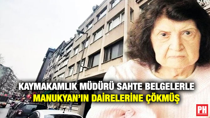 Kaymakamlık Müdürü Sahte Belgelerle Manukyan’ın Dairelerine Çökmüş