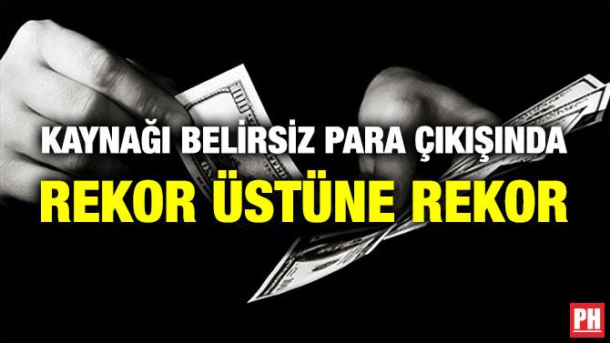 Kaynağı Belirsiz Para Çıkışında Rekor Üstüne Rekor
