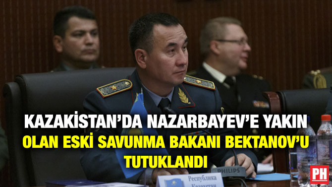 Kazakistan’da Nazarbayev’e Yakın Olan Eski Savunma Bakanı Bektanov’u Tutuklandı