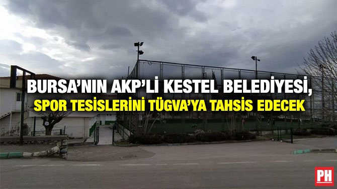 Bursa’nın AKP’li Kestel Belediyesi, Spor Tesislerini TÜGVA’ya Tahsis Edecek