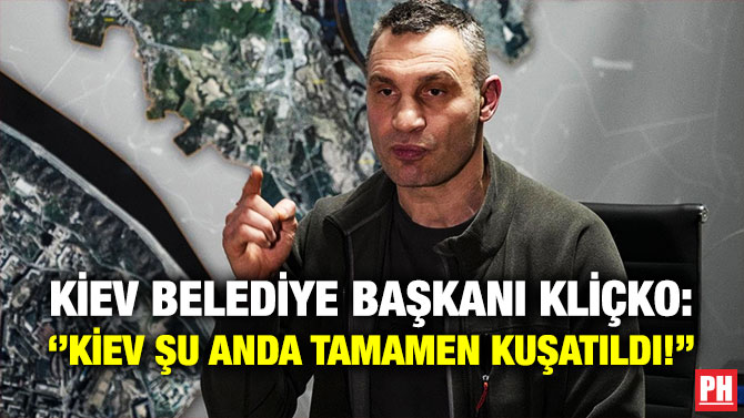 Kiev Belediye Başkanı Kliçko: ”Kiev Şu Anda Tamamen Kuşatıldı!”