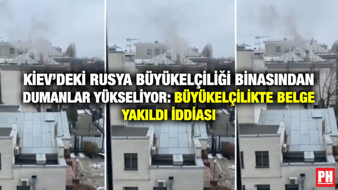 Kiev’deki Rusya Büyükelçiliği Binasından Dumanlar Yükseliyor: Büyükelçilikte Belge Yakıldı İddiası