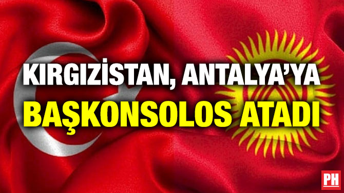 Kırgızistan, Antalya’ya Başkonsolos Atadı