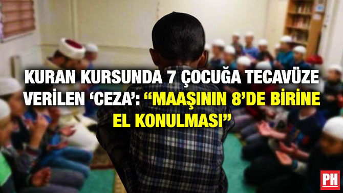 Kuran Kursunda 7 Çocuğa Tecavüze Verilen ‘Ceza’: “Maaşının 8’de Birine El Konulması”