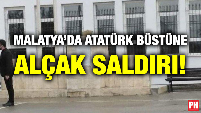Malatya’da Atatürk Büstüne Alçak Saldırı!