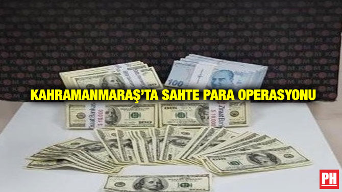 Kahramanmaraş’ta Sahte Para Operasyonu