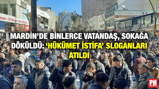 Mardin’de Binlerce Vatandaş, Sokağa Döküldü: ‘Hükümet İstifa’ Sloganları Atıldı