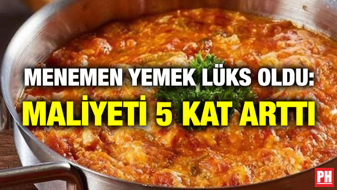Menemen Yemek Lüks Oldu: Maliyeti 5 Kat Arttı