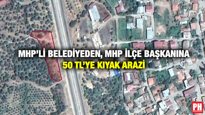 MHP’li Belediyeden, MHP İlçe Başkanına 50 TL’ye Kıyak Arazi