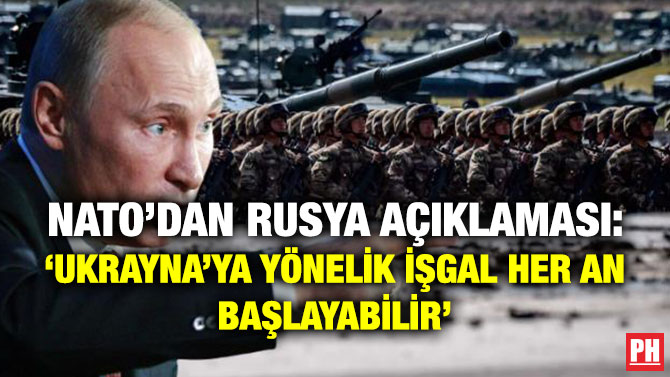 NATO’dan Rusya Açıklaması: ‘Ukrayna’ya Yönelik İşgal Her An Başlayabilir’