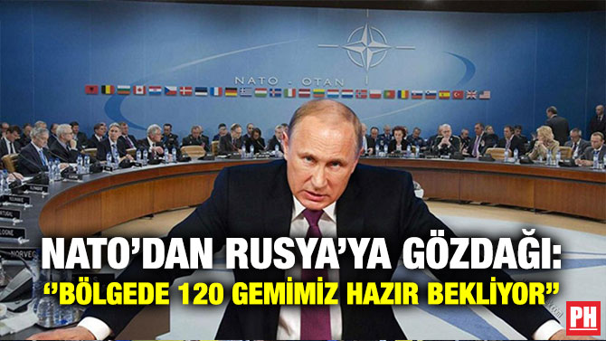 NATO’dan Rusya’ya Gözdağı: ”Bölgede 120 Gemimiz Hazır Bekliyor”