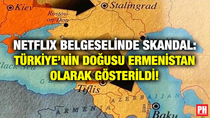 Netflix Belgeselinde Skandal: Türkiye’nin Doğusu Ermenistan Olarak Gösterildi!