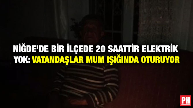 Niğde’de Bir İlçede 20 Saattir Elektrik Yok: Vatandaşlar Mum Işığında Oturuyor