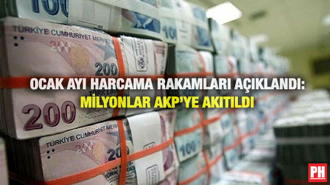 Ocak Ayı Harcama Rakamları Açıklandı: Milyonlar AKP’ye Akıtıldı