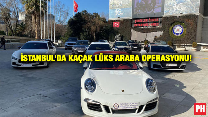 İstanbul’da Kaçak Lüks Araba Operasyonu!