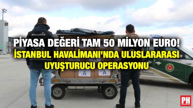 Piyasa Değeri Tam 50 Milyon Euro! İstanbul Havalimanı’nda Uluslararası Uyuşturucu Operasyonu