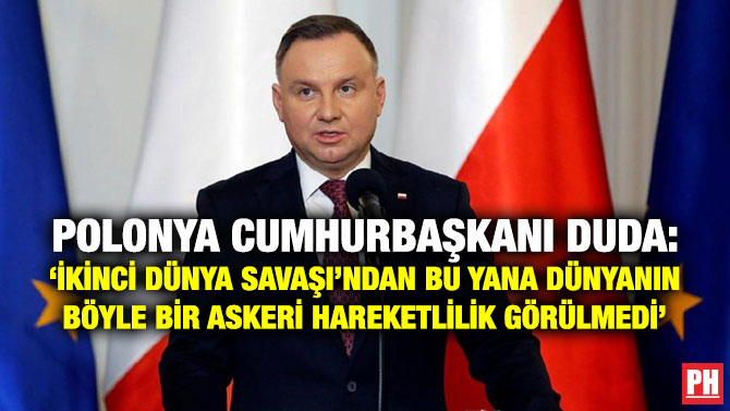 Polonya Cumhurbaşkanı Duda: ‘İkinci Dünya Savaşı’ndan Bu Yana Dünyanın Böyle Bir Askeri Hareketlilik Görülmedi’