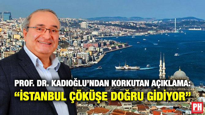 Prof. Dr. Kadıoğlu’ndan Korkutan Açıklama: “İstanbul Çöküşe Doğru Gidiyor”