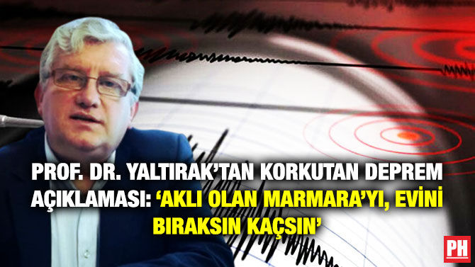 Prof. Dr. Yaltırak’tan Korkutan Deprem Açıklaması: ‘Aklı Olan Marmara’yı, Evini Bıraksın Kaçsın’