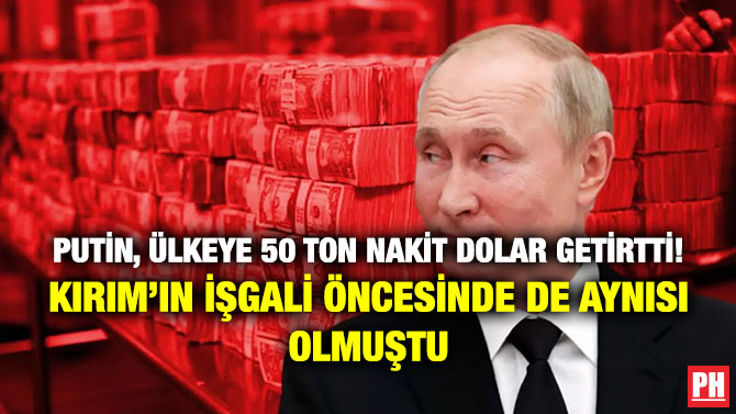 Putin, Ülkeye 50 Ton Nakit Dolar Getirtti! Kırım’ın İşgali Öncesinde de Aynısı Olmuştu