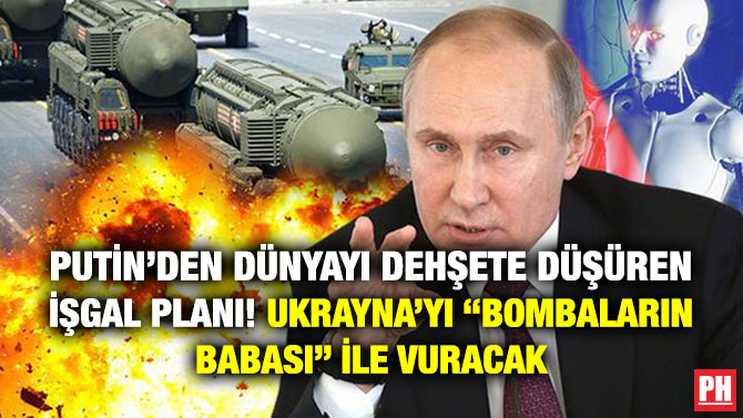 Putin’den Dünyayı Dehşete Düşüren İşgal Planı! Ukrayna’yı “Bombaların Babası” ile Vuracak