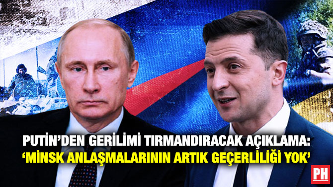 Putin’den Gerilimi Tırmandıracak Açıklama: ‘Minsk Anlaşmalarının Artık Geçerliliği Yok’