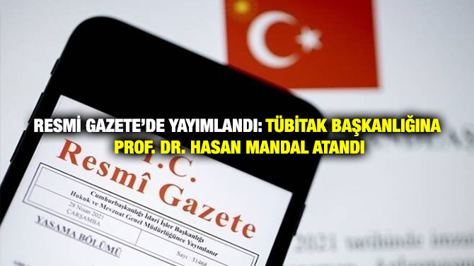 Resmi Gazete’de Yayımlandı: TÜBİTAK Başkanlığına Prof. Dr. Hasan Mandal Atandı