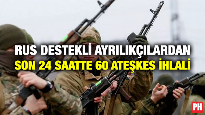 Rus Destekli Ayrılıkçılardan Son 24 Saatte 60 Ateşkes İhlali